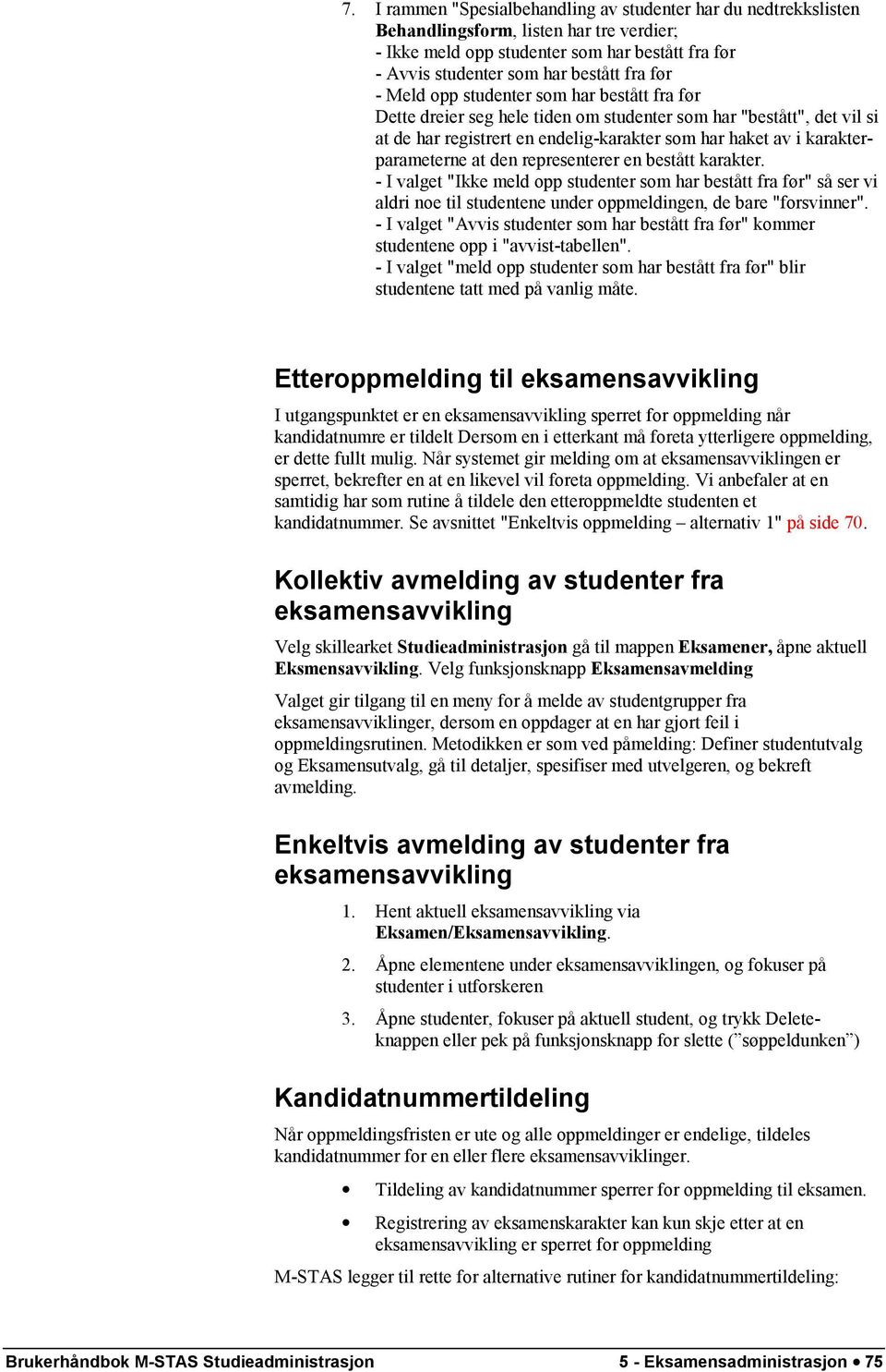 den representerer en bestått karakter. - I valget "Ikke meld opp studenter som har bestått fra før" så ser vi aldri noe til studentene under oppmeldingen, de bare "forsvinner".