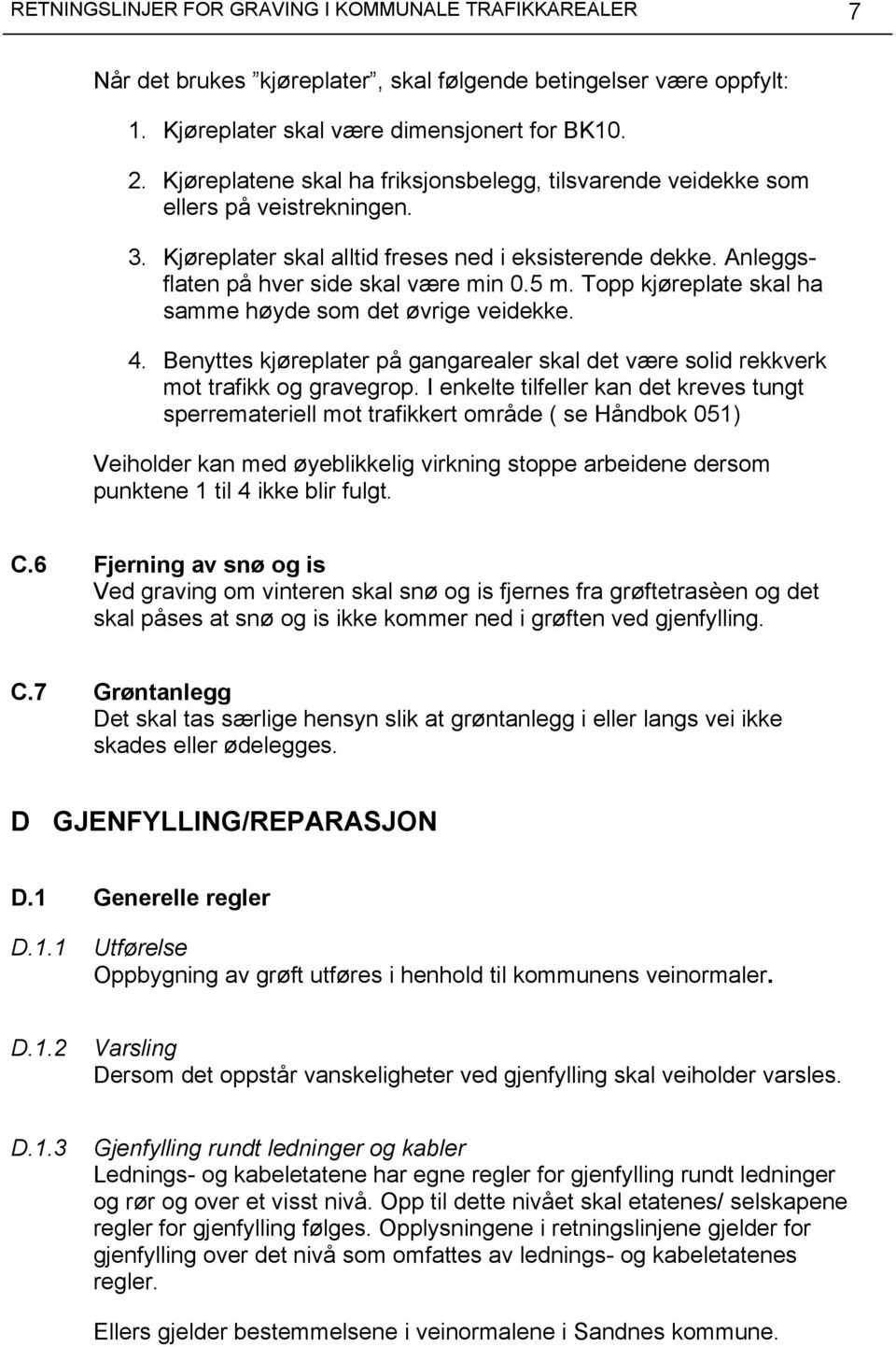 Topp kjøreplate skal ha samme høyde som det øvrige veidekke. 4. Benyttes kjøreplater på gangarealer skal det være solid rekkverk mot trafikk og gravegrop.