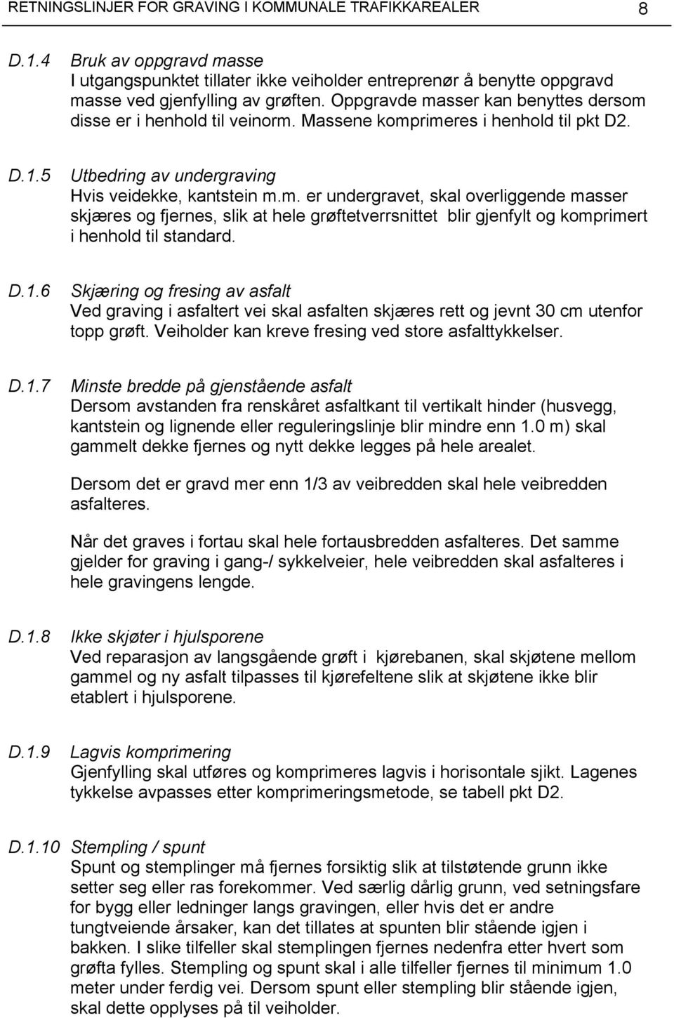 D.1.6 Skjæring og fresing av asfalt Ved graving i asfaltert vei skal asfalten skjæres rett og jevnt 30 cm utenfor topp grøft. Veiholder kan kreve fresing ved store asfalttykkelser. D.1.7 Minste bredde på gjenstående asfalt Dersom avstanden fra renskåret asfaltkant til vertikalt hinder (husvegg, kantstein og lignende eller reguleringslinje blir mindre enn 1.