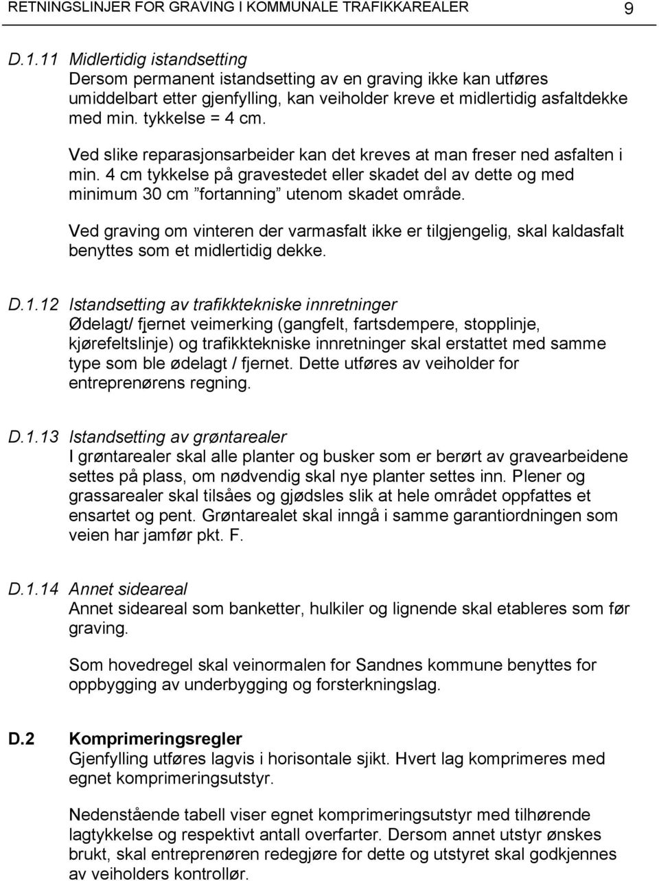 Ved slike reparasjonsarbeider kan det kreves at man freser ned asfalten i min. 4 cm tykkelse på gravestedet eller skadet del av dette og med minimum 30 cm fortanning utenom skadet område.