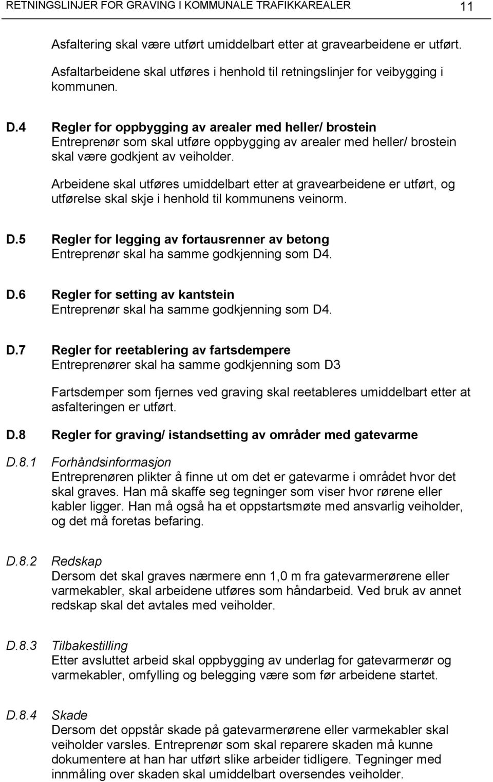 4 Regler for oppbygging av arealer med heller/ brostein Entreprenør som skal utføre oppbygging av arealer med heller/ brostein skal være godkjent av veiholder.