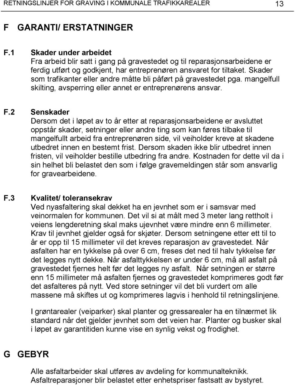 Skader som trafikanter eller andre måtte bli påført på gravestedet pga. mangelfull skilting, avsperring eller annet er entreprenørens ansvar. F.