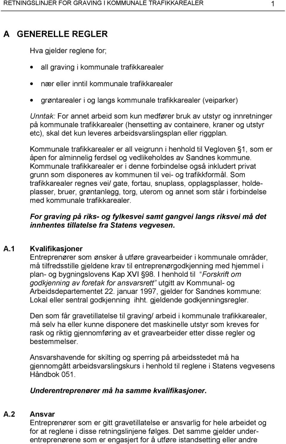 det kun leveres arbeidsvarslingsplan eller riggplan. Kommunale trafikkarealer er all veigrunn i henhold til Vegloven 1, som er åpen for alminnelig ferdsel og vedlikeholdes av Sandnes kommune.