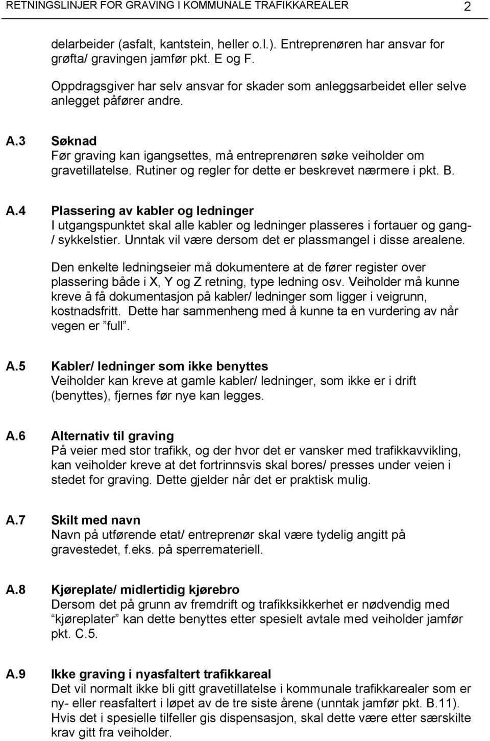 Rutiner og regler for dette er beskrevet nærmere i pkt. B. A.4 Plassering av kabler og ledninger I utgangspunktet skal alle kabler og ledninger plasseres i fortauer og gang- / sykkelstier.