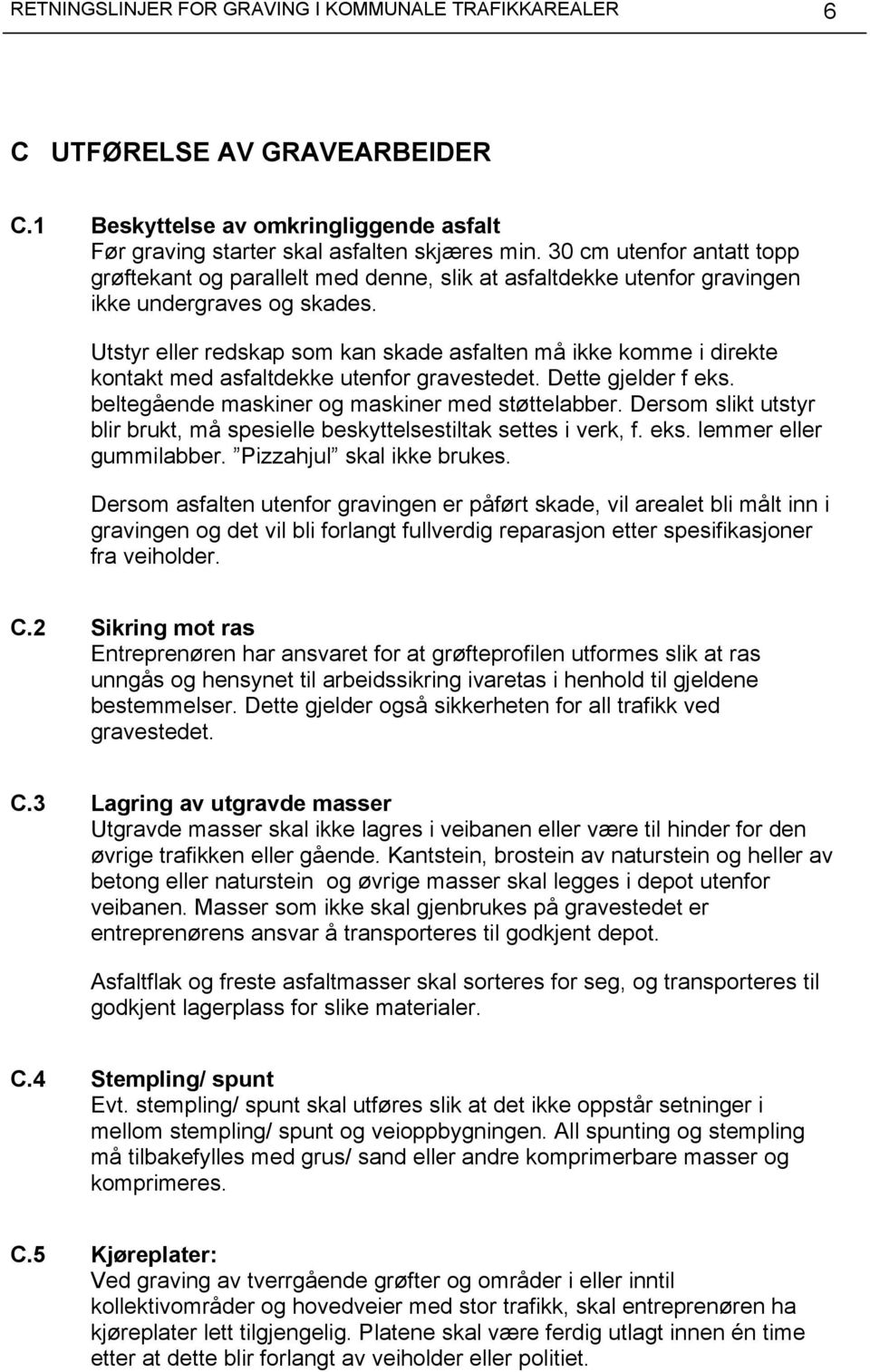 Utstyr eller redskap som kan skade asfalten må ikke komme i direkte kontakt med asfaltdekke utenfor gravestedet. Dette gjelder f eks. beltegående maskiner og maskiner med støttelabber.