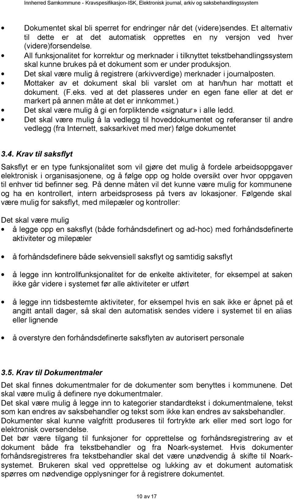 Det skal være mulig å registrere (arkivverdige) merknader i jurnalpsten. Mttaker av et dkument skal bli varslet m at han/hun har mttatt et dkument. (F.eks.