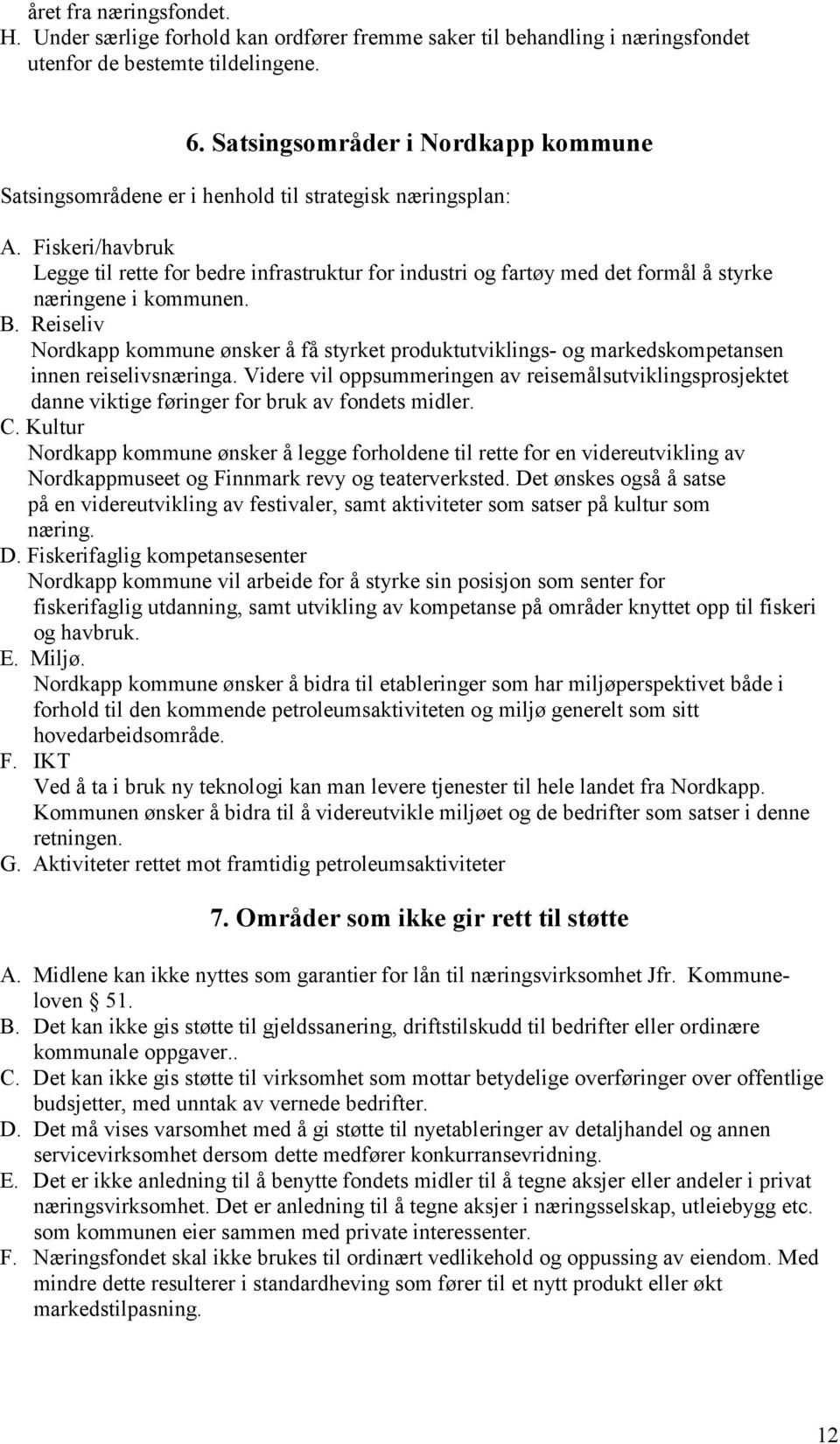 Fiskeri/havbruk Legge til rette for bedre infrastruktur for industri og fartøy med det formål å styrke næringene i kommunen. B.