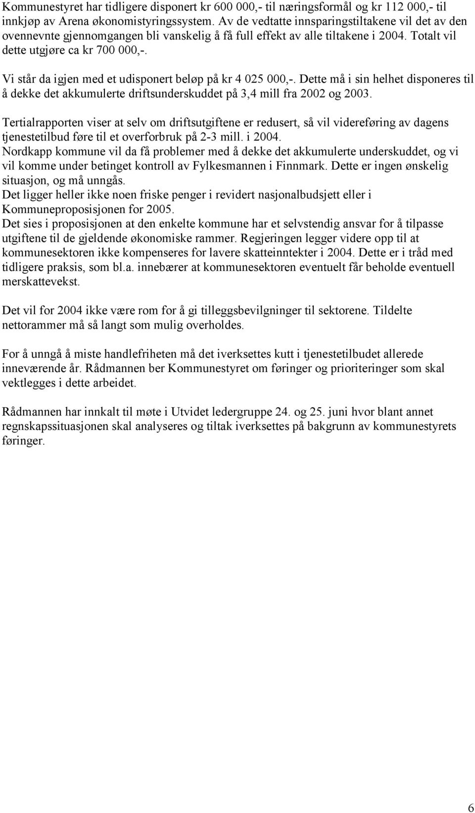 Vi står da igjen med et udisponert beløp på kr 4 025 000,-. Dette må i sin helhet disponeres til å dekke det akkumulerte driftsunderskuddet på 3,4 mill fra 2002 og 2003.