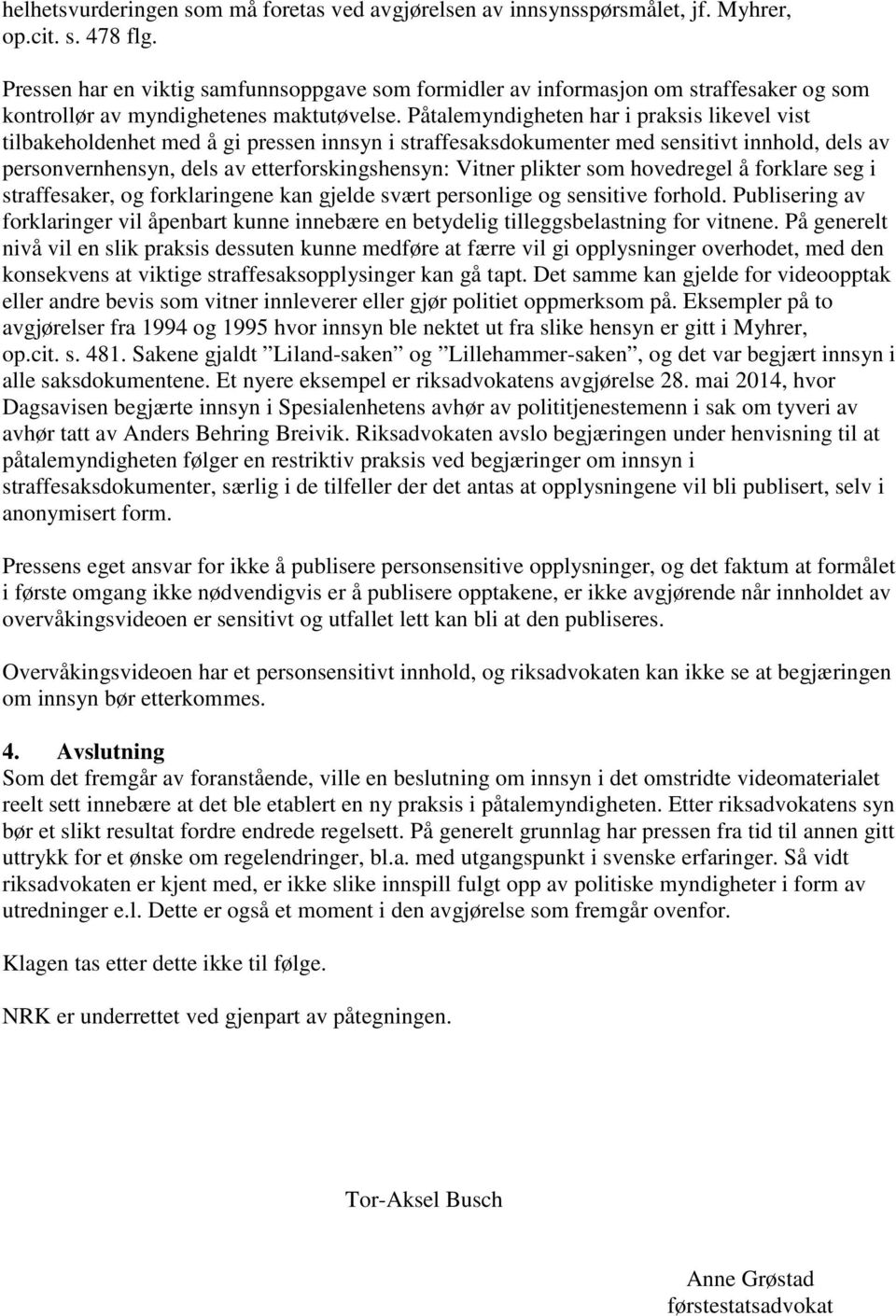 Påtalemyndigheten har i praksis likevel vist tilbakeholdenhet med å gi pressen innsyn i straffesaksdokumenter med sensitivt innhold, dels av personvernhensyn, dels av etterforskingshensyn: Vitner