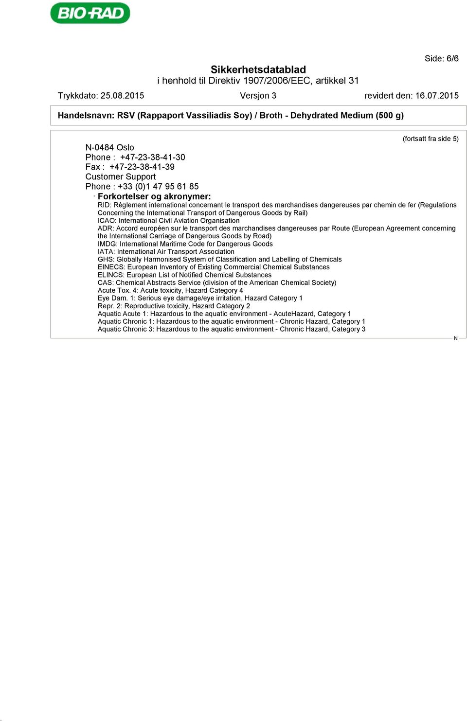 ADR: Accord européen sur le transport des marchandises dangereuses par Route (European Agreement concerning the International Carriage of Dangerous Goods by Road) IMDG: International Maritime Code