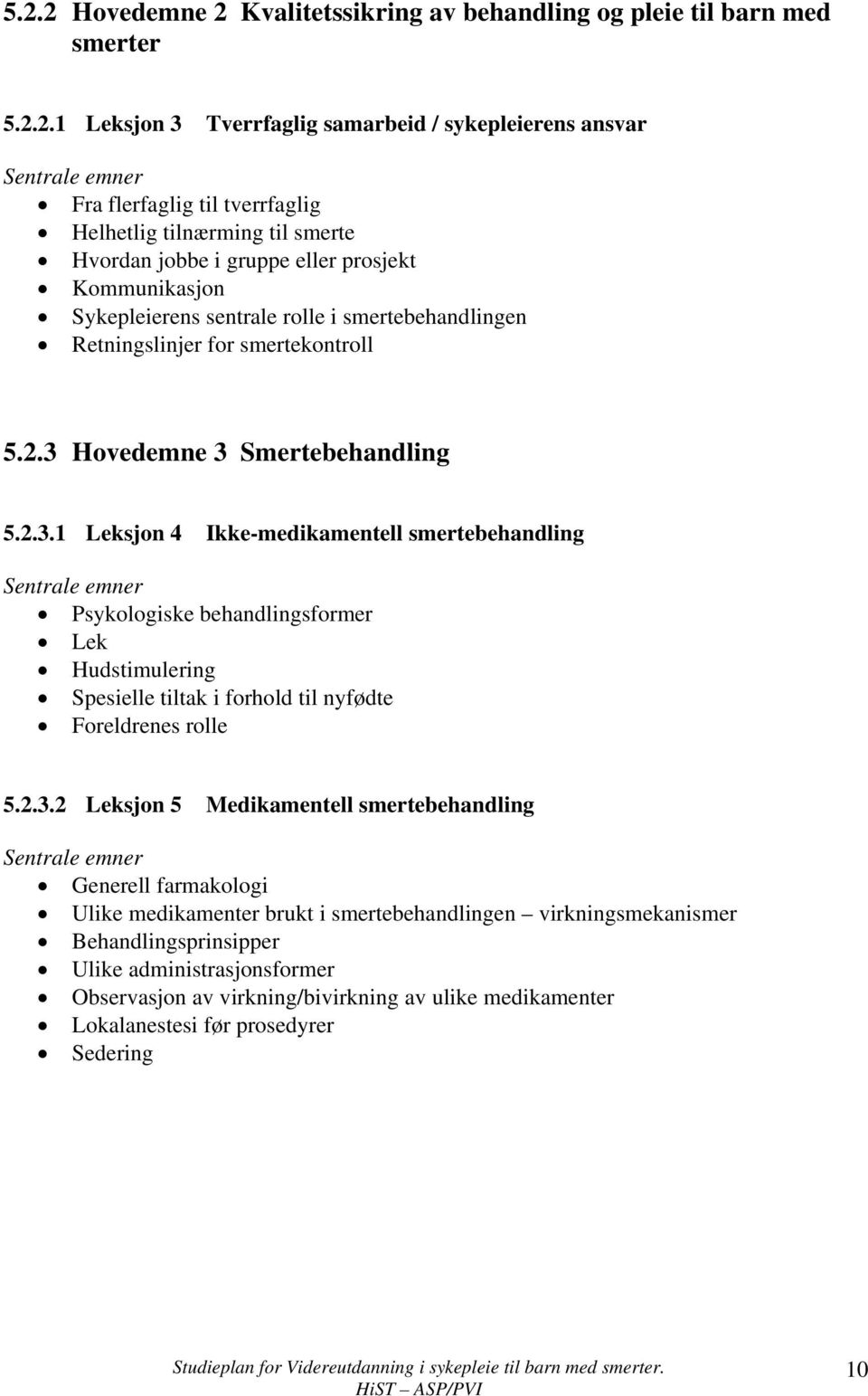 Hovedemne 3 Smertebehandling 5.2.3.1 Leksjon 4 Ikke-medikamentell smertebehandling Sentrale emner Psykologiske behandlingsformer Lek Hudstimulering Spesielle tiltak i forhold til nyfødte Foreldrenes rolle 5.