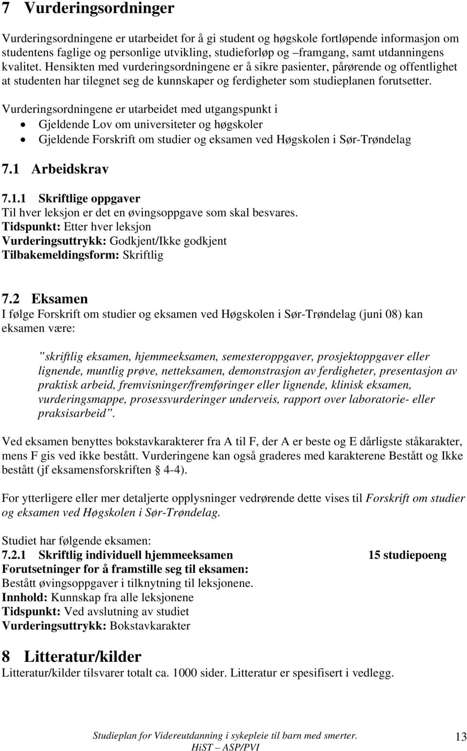 Vurderingsordningene er utarbeidet med utgangspunkt i Gjeldende Lov om universiteter og høgskoler Gjeldende Forskrift om studier og eksamen ved Høgskolen i Sør-Trøndelag 7.1 