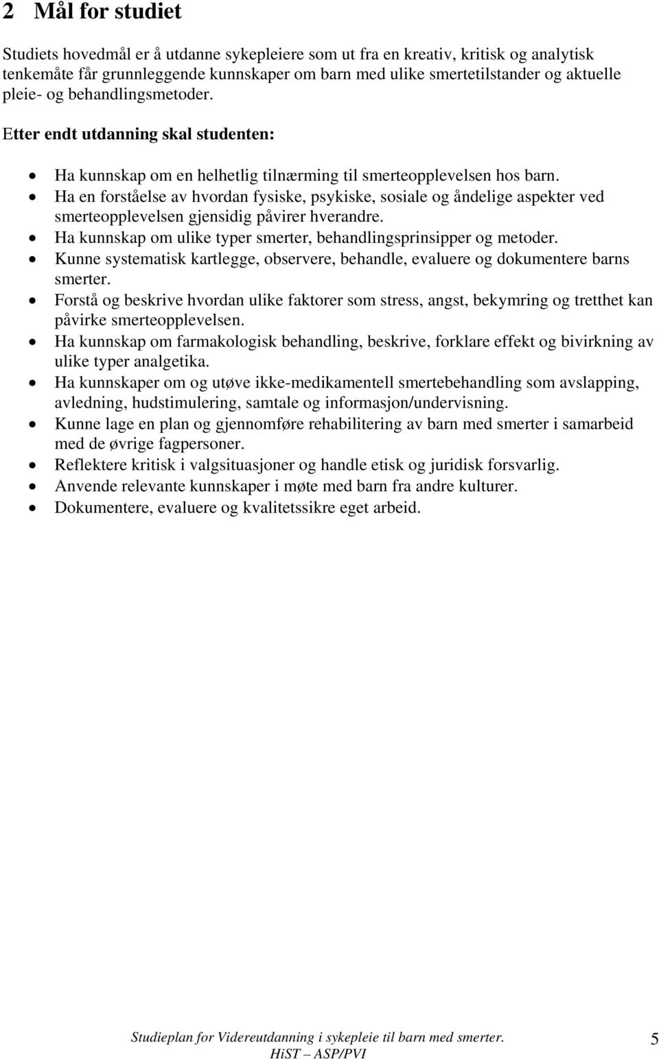 Ha en forståelse av hvordan fysiske, psykiske, sosiale og åndelige aspekter ved smerteopplevelsen gjensidig påvirer hverandre. Ha kunnskap om ulike typer smerter, behandlingsprinsipper og metoder.