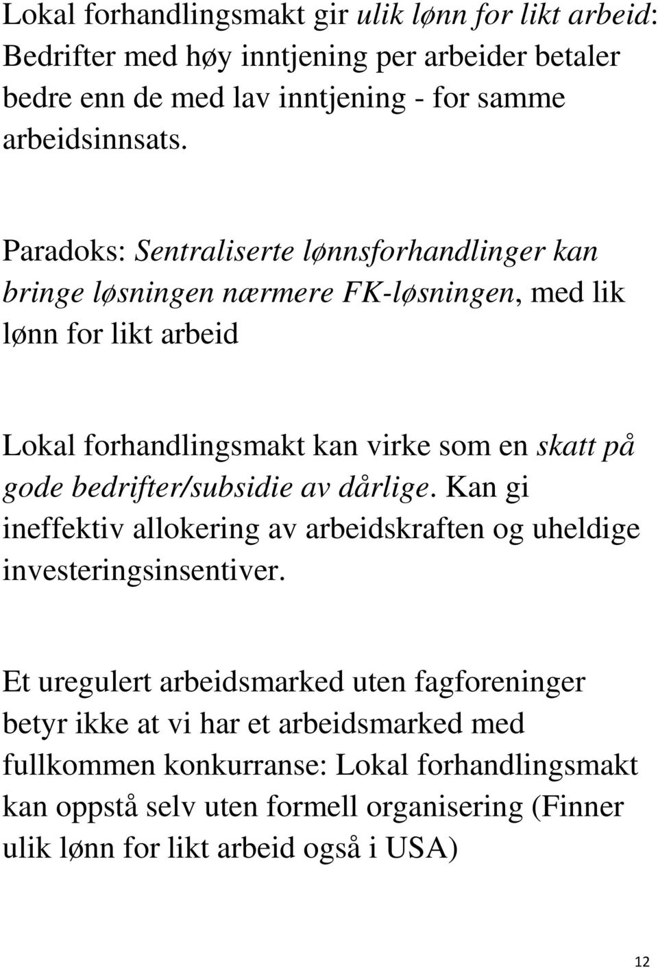 gode bedrifter/subsidie av dårlige. Kan gi ineffektiv allokering av arbeidskraften og uheldige investeringsinsentiver.