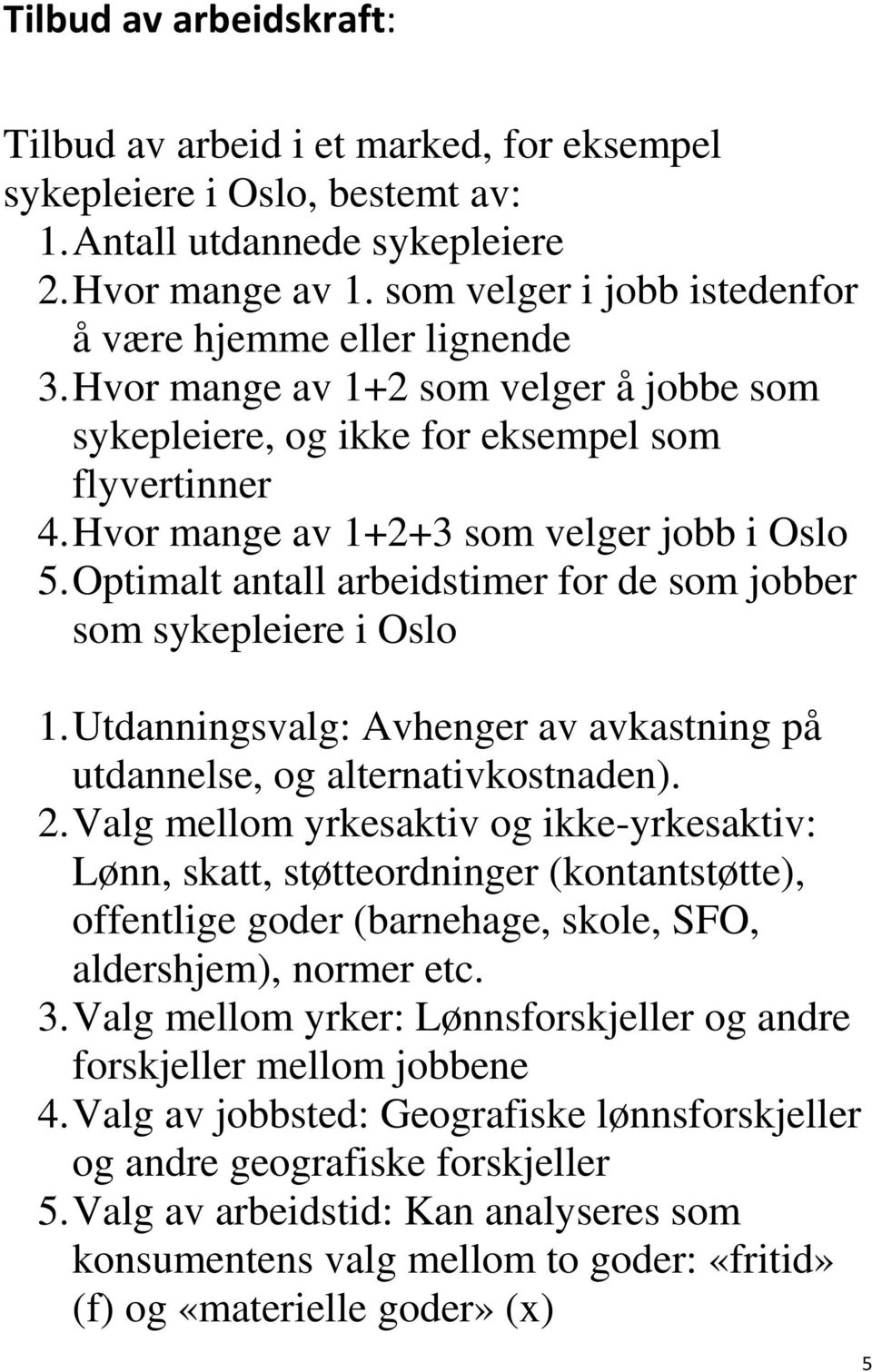 Hvor mange av 1+2+3 som velger jobb i Oslo 5. Optimalt antall arbeidstimer for de som jobber som sykepleiere i Oslo 1. Utdanningsvalg: Avhenger av avkastning på utdannelse, og alternativkostnaden). 2.