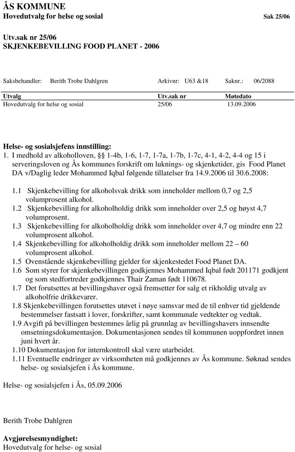 I medhold av alkoholloven, 1-4b, 1-6, 1-7, 1-7a, 1-7b, 1-7c, 4-1, 4-2, 4-4 og 15 i serveringsloven og Ås kommunes forskrift om luknings- og skjenketider, gis Food Planet DA v/daglig leder Mohammed