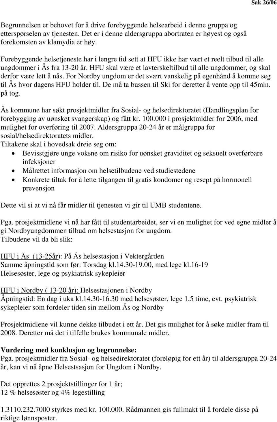 Forebyggende helsetjeneste har i lengre tid sett at HFU ikke har vært et reelt tilbud til alle ungdommer i Ås fra 13-20 år.