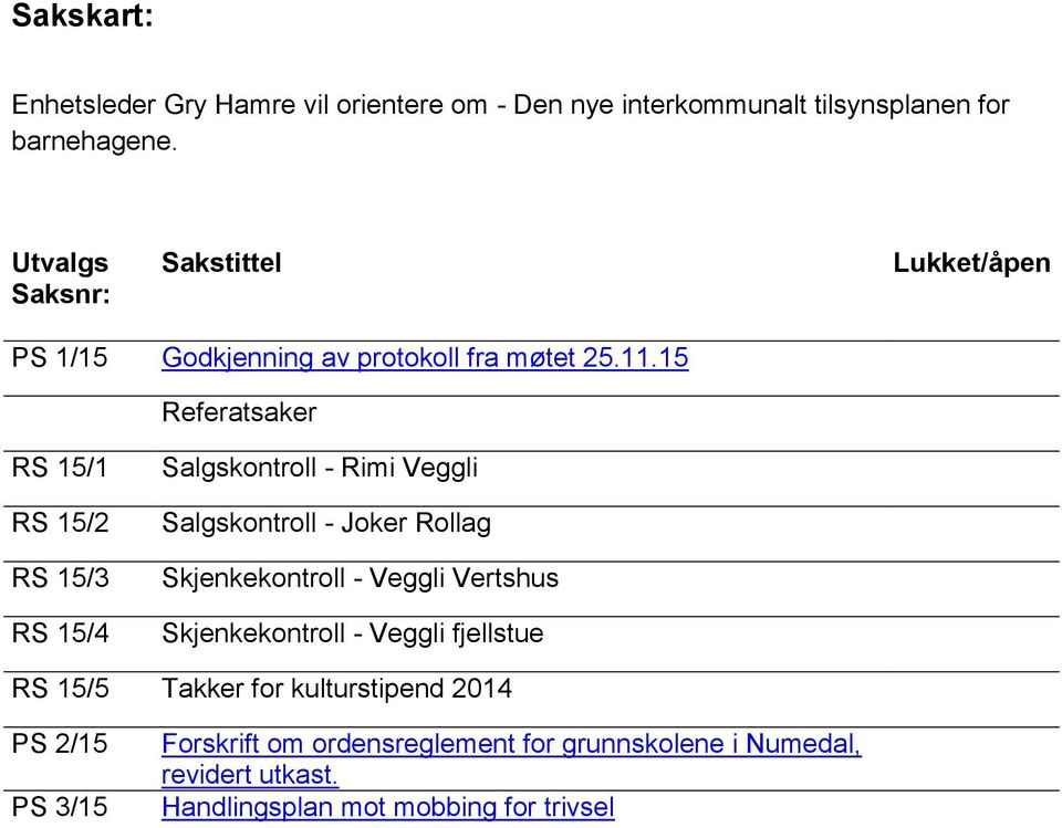 15 Referatsaker RS 15/1 RS 15/2 RS 15/3 RS 15/4 Salgskontroll - Rimi Veggli Salgskontroll - Joker Rollag Skjenkekontroll - Veggli