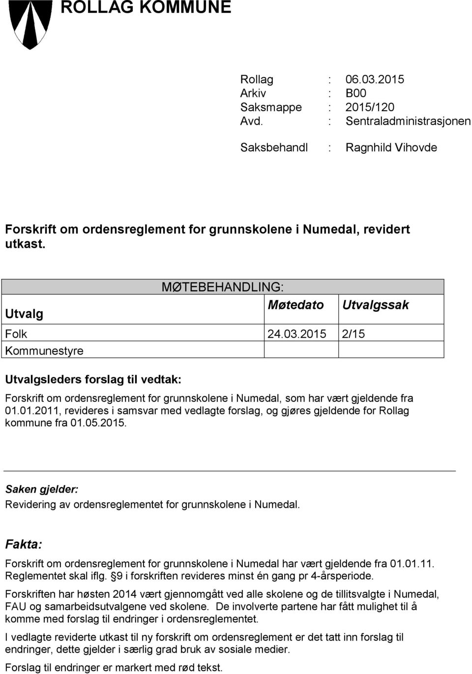 2015 2/15 Kommunestyre Utvalgsleders forslag til vedtak: Forskrift om ordensreglement for grunnskolene i Numedal, som har vært gjeldende fra 01.01.2011, revideres i samsvar med vedlagte forslag, og gjøres gjeldende for Rollag kommune fra 01.