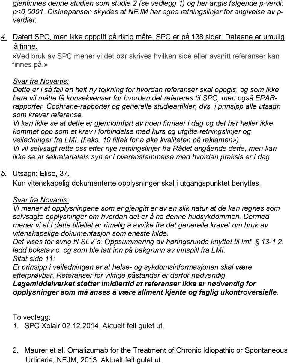 » Dette er i så fall en helt ny tolkning for hvordan referanser skal oppgis, og som ikke bare vil måtte få konsekvenser for hvordan det refereres til SPC, men også EPARrapporter, Cochrane-rapporter