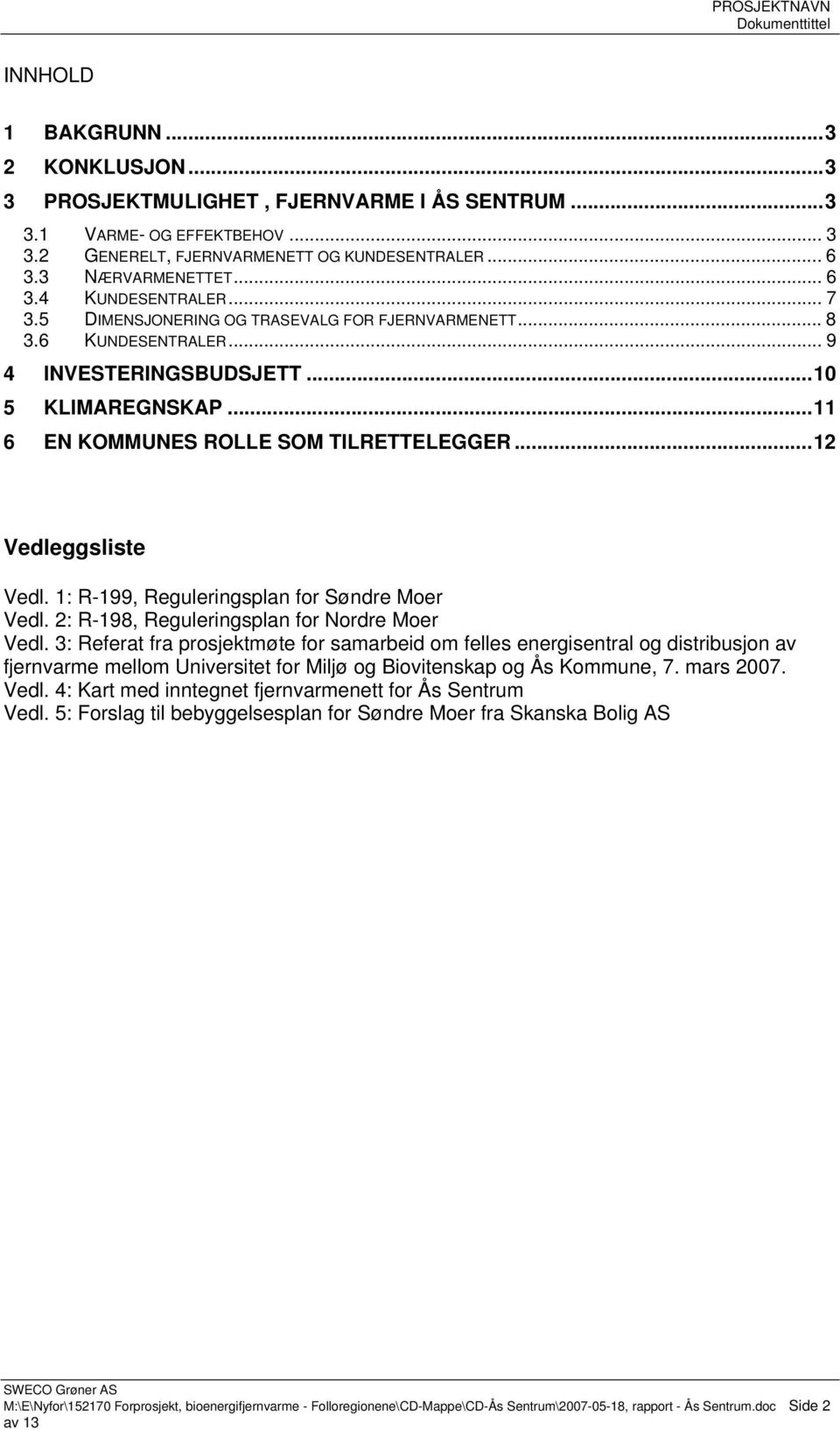 1: R-199, Reguleringsplan for Søndre Moer Vedl. 2: R-198, Reguleringsplan for Nordre Moer Vedl.