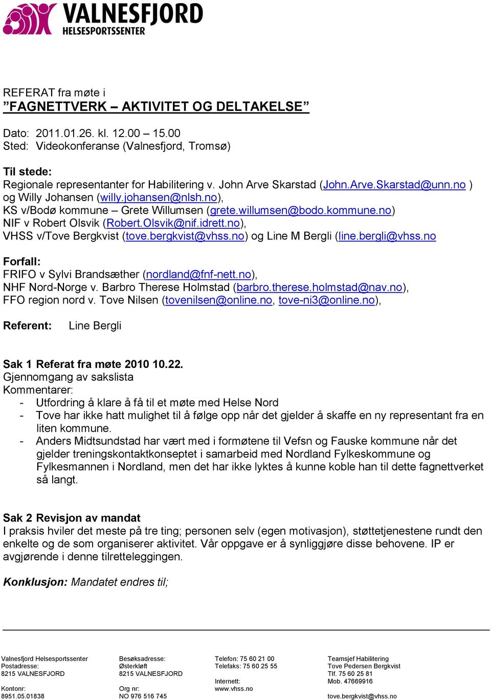 idrett.no), VHSS v/tove Bergkvist () og Line M Bergli (line.bergli@vhss.no Forfall: FRIFO v Sylvi Brandsæther (nordland@fnf-nett.no), NHF Nord-Norge v. Barbro Therese Holmstad (barbro.therese.