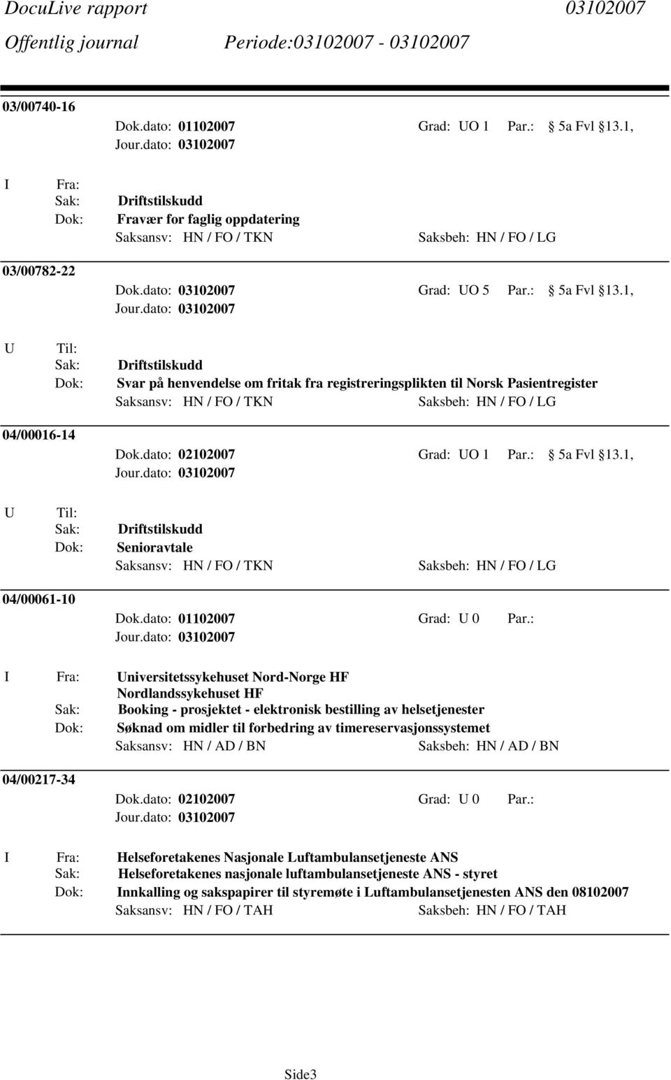 1, Driftstilskudd Svar på henvendelse om fritak fra registreringsplikten til Norsk Pasientregister Saksansv: HN / FO / TKN Saksbeh: HN / FO / LG 04/00016-14 Dok.dato: 02102007 Grad: O 1 Par.