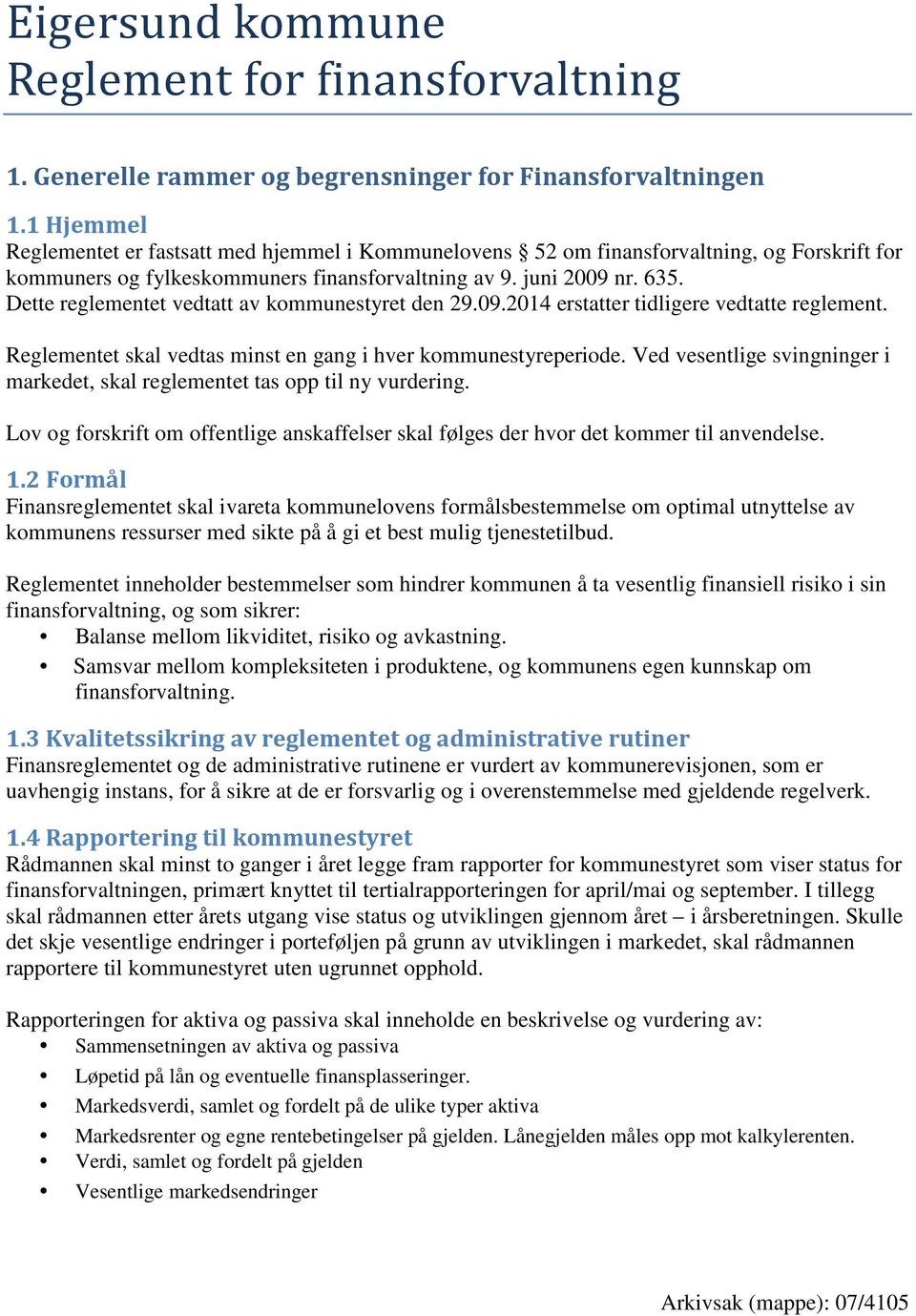 Dette reglementet vedtatt av kommunestyret den 29.09.2014 erstatter tidligere vedtatte reglement. Reglementet skal vedtas minst en gang i hver kommunestyreperiode.