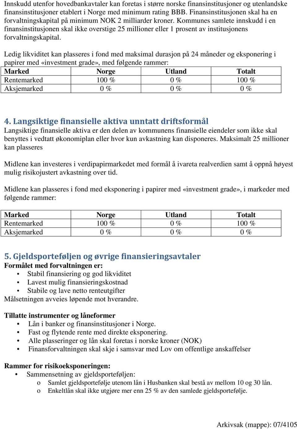 Kommunes samlete innskudd i en finansinstitusjonen skal ikke overstige 25 millioner eller 1 prosent av institusjonens forvaltningskapital.