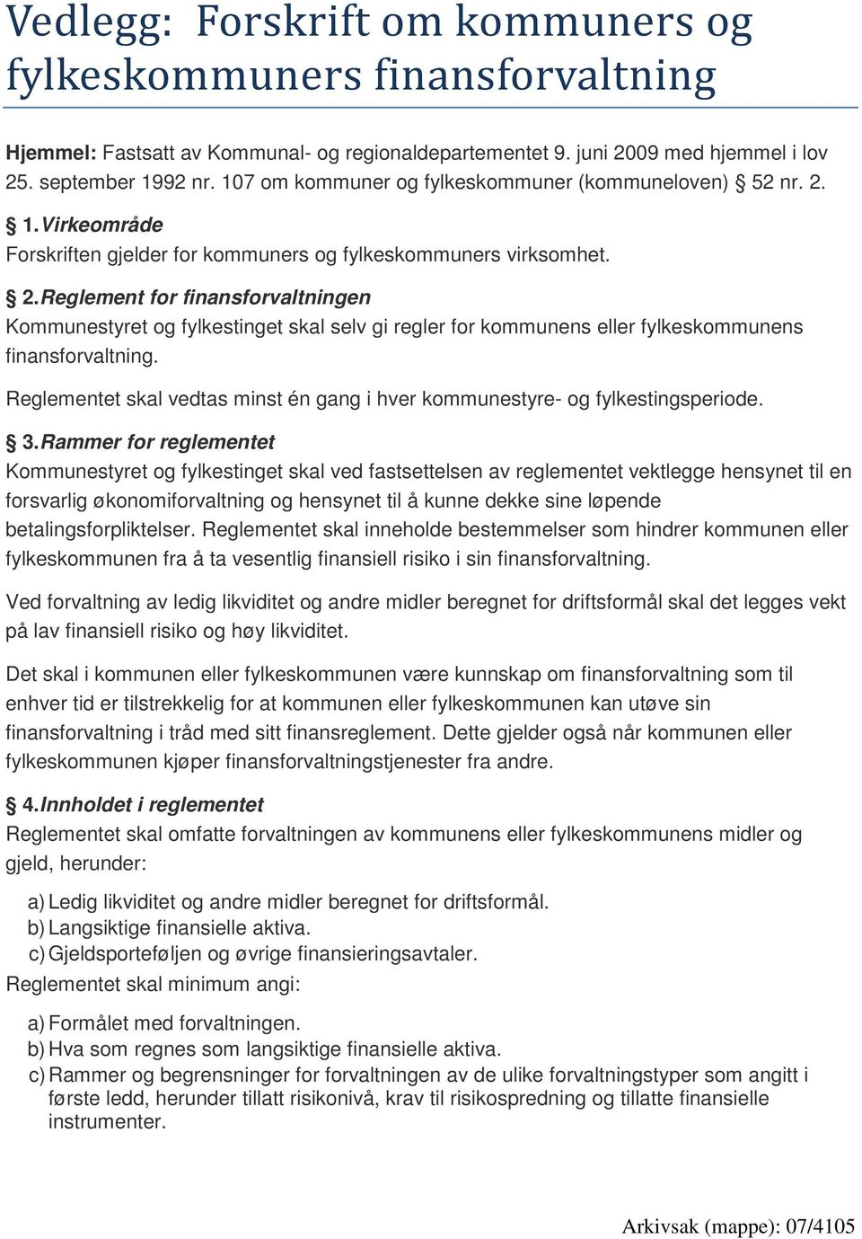 Reglementet skal vedtas minst én gang i hver kommunestyre- og fylkestingsperiode. 3.