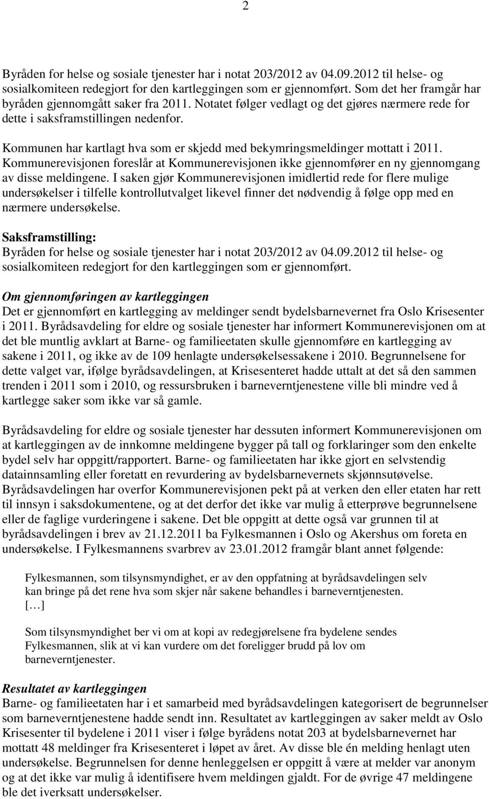 Kommunen har kartlagt hva som er skjedd med bekymringsmeldinger mottatt i 2011. Kommunerevisjonen foreslår at Kommunerevisjonen ikke gjennomfører en ny gjennomgang av disse meldingene.