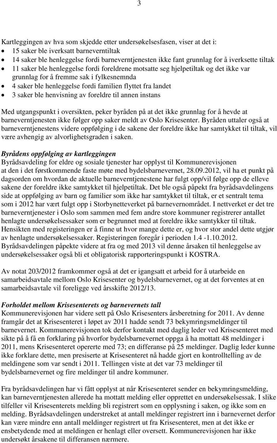 landet 3 saker ble henvisning av foreldre til annen instans Med utgangspunkt i oversikten, peker byråden på at det ikke grunnlag for å hevde at barneverntjenesten ikke følger opp saker meldt av Oslo