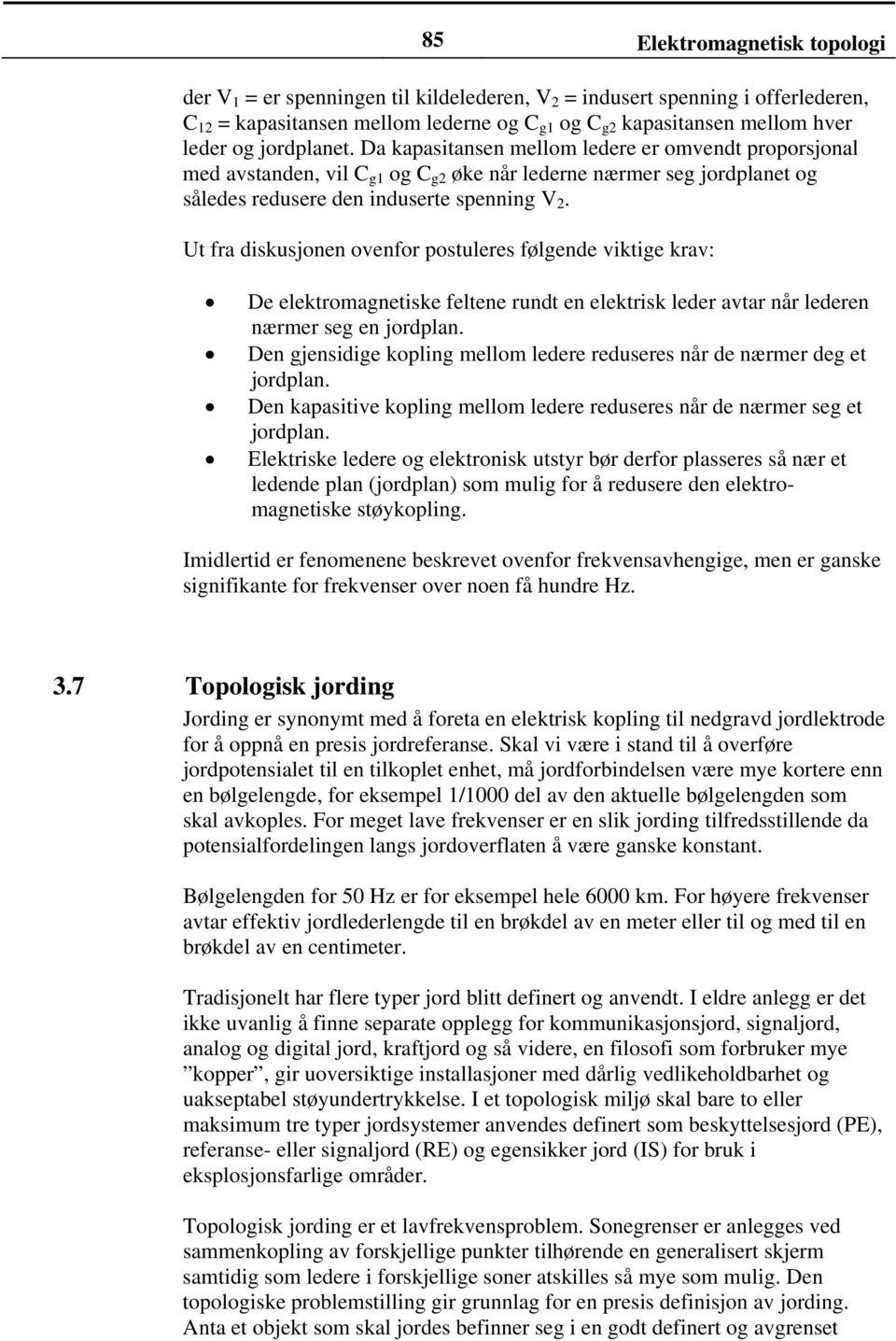 Ut fra diskusjonen ovenfor postuleres følgende viktige krav: De elektromagnetiske feltene rundt en elektrisk leder avtar når lederen nærmer seg en jordplan.