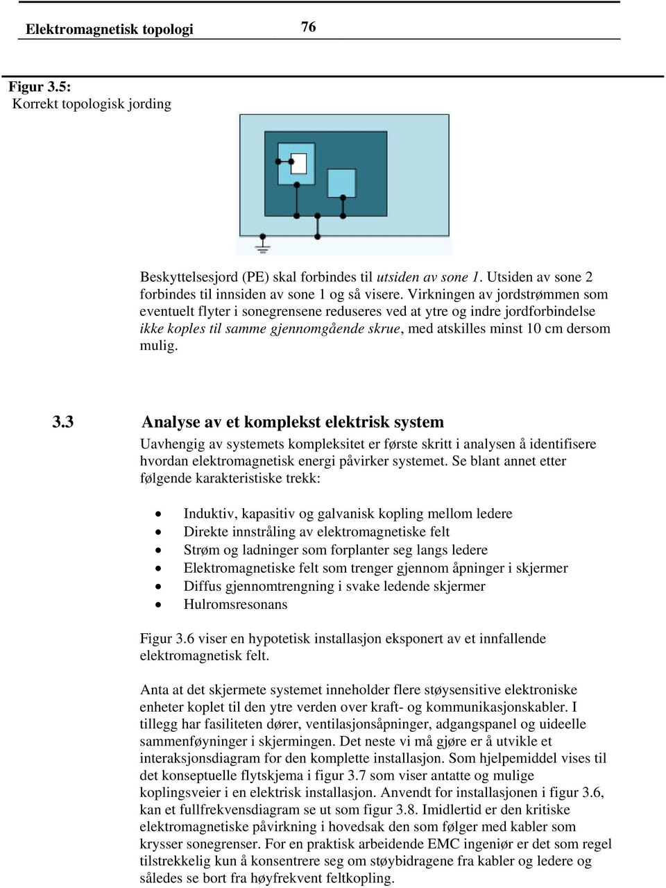 3 Analyse av et komplekst elektrisk system Uavhengig av systemets kompleksitet er første skritt i analysen å identifisere hvordan elektromagnetisk energi påvirker systemet.