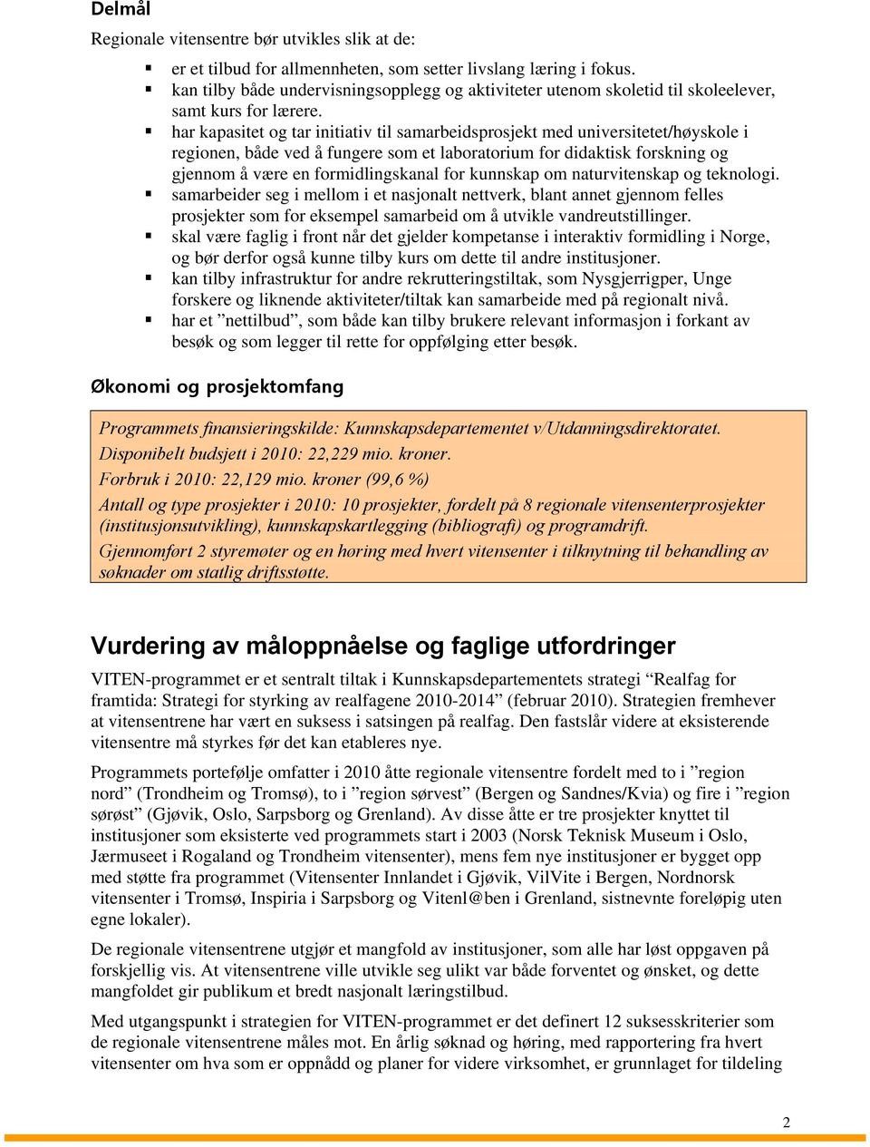 har kapasitet og tar initiativ til samarbeidsprosjekt med universitetet/høyskole i regionen, både ved å fungere som et laboratorium for didaktisk forskning og gjennom å være en formidlingskanal for