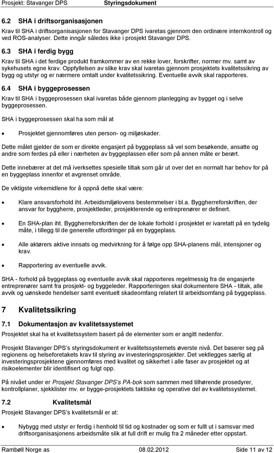 Oppfyllelsen av slike krav skal ivaretas gjennom prosjektets kvalitetssikring av bygg og utstyr og er nærmere omtalt under kvalitetssikring. Eventuelle avvik skal rapporteres. 6.