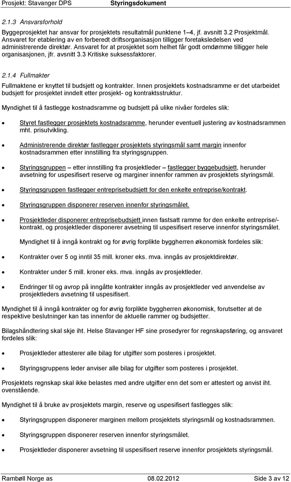 Ansvaret for at prosjektet som helhet får godt omdømme tilligger hele organisasjonen, jfr. avsnitt 3.3 Kritiske suksessfaktorer. 2.1.4 Fullmakter Fullmaktene er knyttet til budsjett og kontrakter.