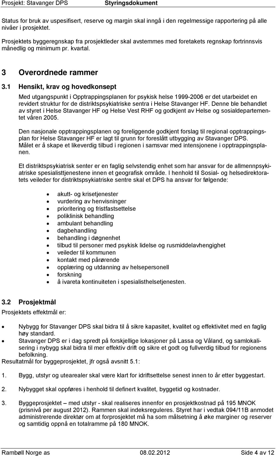 1 Hensikt, krav og hovedkonsept Med utgangspunkt i Opptrappingsplanen for psykisk helse 1999-2006 er det utarbeidet en revidert struktur for de distriktspsykiatriske sentra i Helse Stavanger HF.