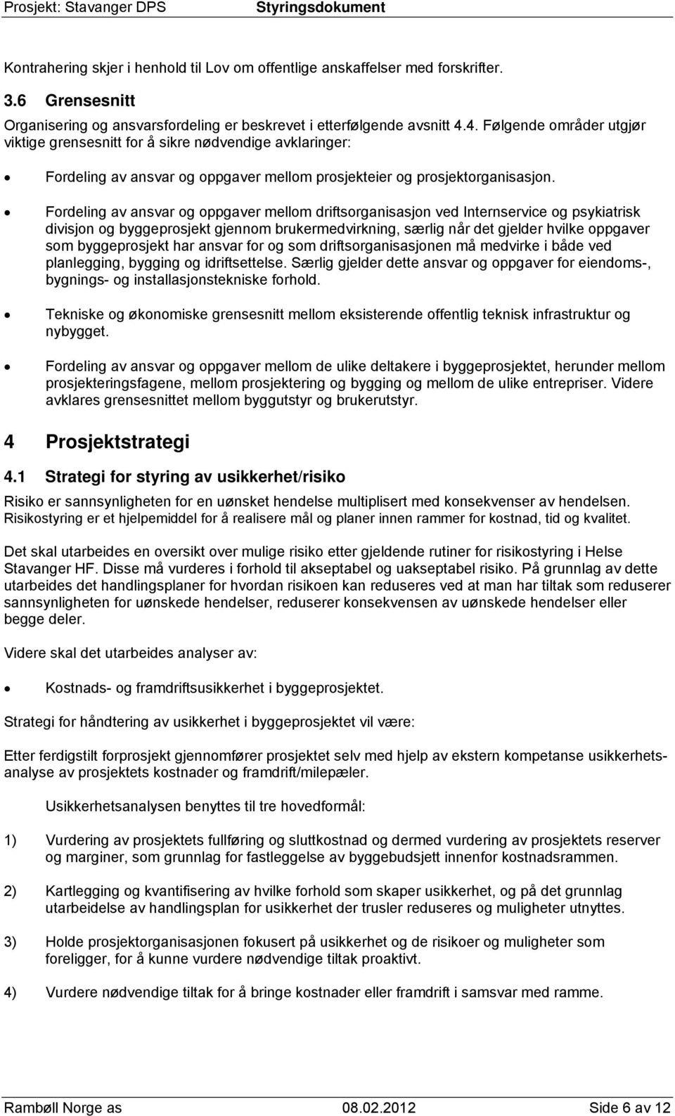 Fordeling av ansvar og oppgaver mellom driftsorganisasjon ved Internservice og psykiatrisk divisjon og byggeprosjekt gjennom brukermedvirkning, særlig når det gjelder hvilke oppgaver som