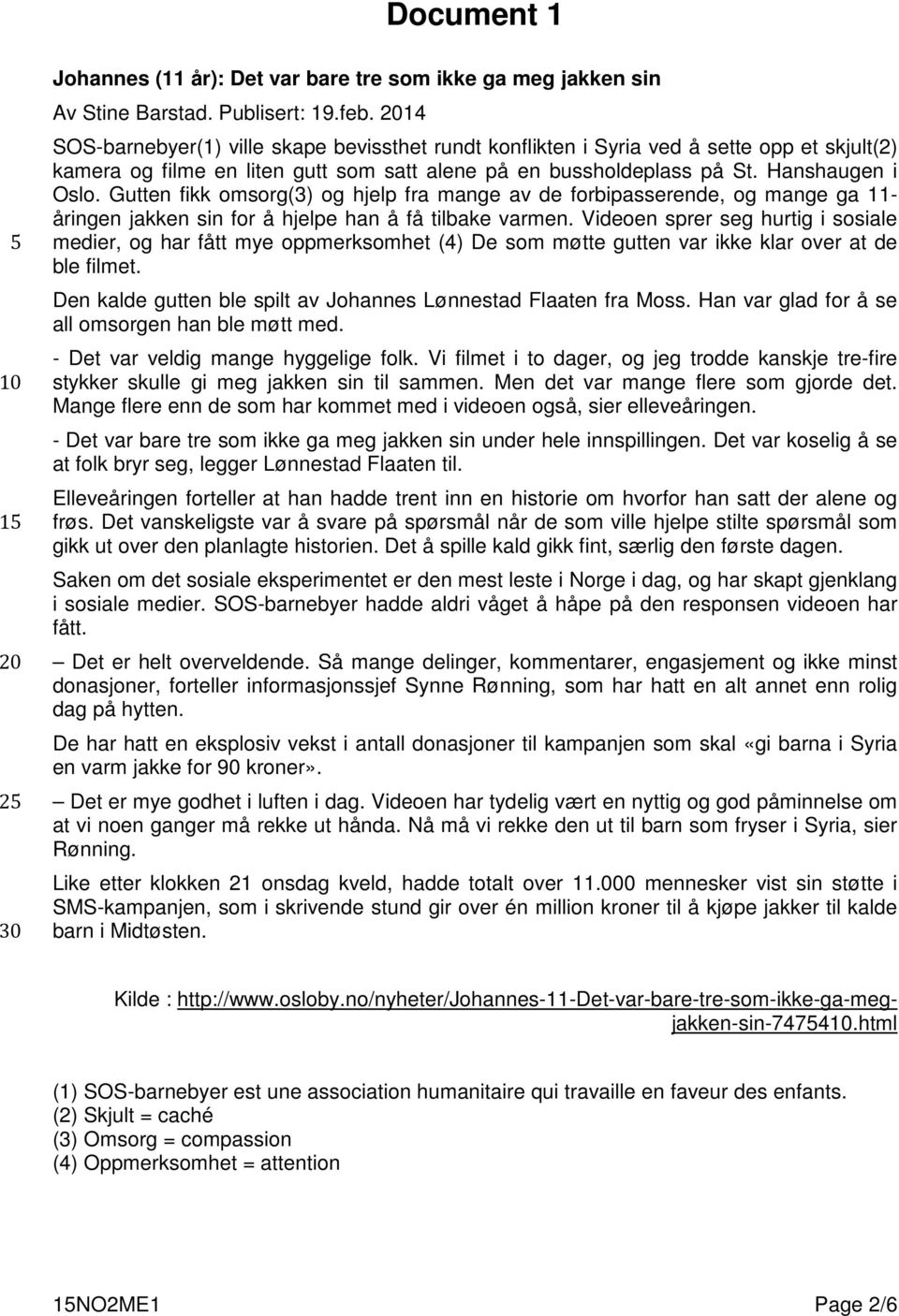 Gutten fikk omsorg(3) og hjelp fra mange av de forbipasserende, og mange ga 11- åringen jakken sin for å hjelpe han å få tilbake varmen.