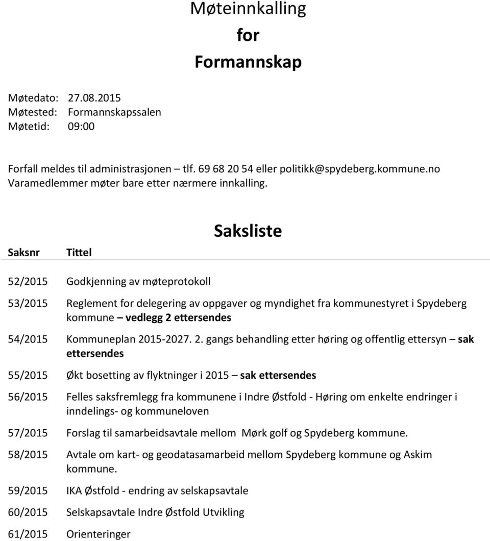 Saksnr Tittel Saksliste 52/2015 Godkjenning av møteprotokoll 53/2015 Reglement for delegering av oppgaver og myndighet fra kommunestyret i Spydeberg kommune vedlegg 2 ettersendes 54/2015 Kommuneplan