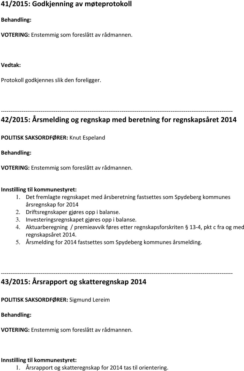 Det fremlagte regnskapet med årsberetning fastsettes som Spydeberg kommunes årsregnskap for 2014 2. Driftsregnskaper gjøres opp i balanse. 3. Investeringsregnskapet gjøres opp i balanse. 4.