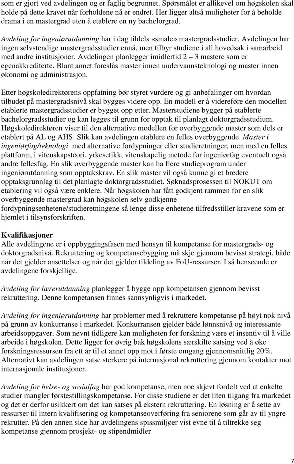 Avdelingen har ingen selvstendige mastergradsstudier ennå, men tilbyr studiene i all hovedsak i samarbeid med andre institusjoner. Avdelingen planlegger imidlertid 2 3 mastere som er egenakkrediterte.