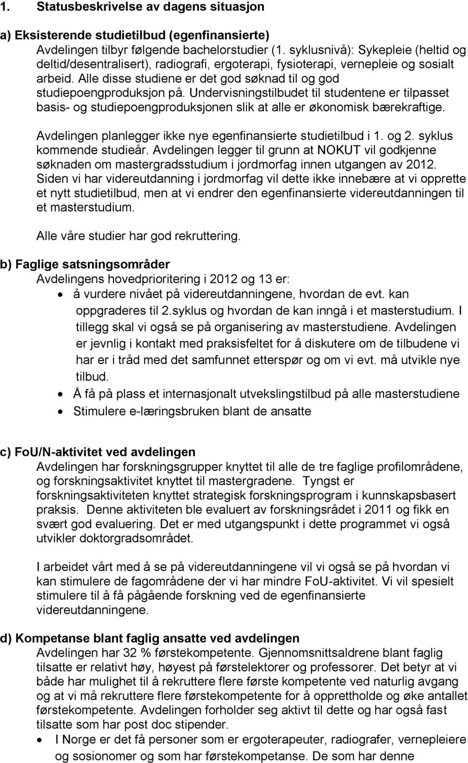 Undervisningstilbudet til studentene er tilpasset basis- og studiepoengproduksjonen slik at alle er økonomisk bærekraftige. Avdelingen planlegger ikke nye egenfinansierte studietilbud i 1. og 2.