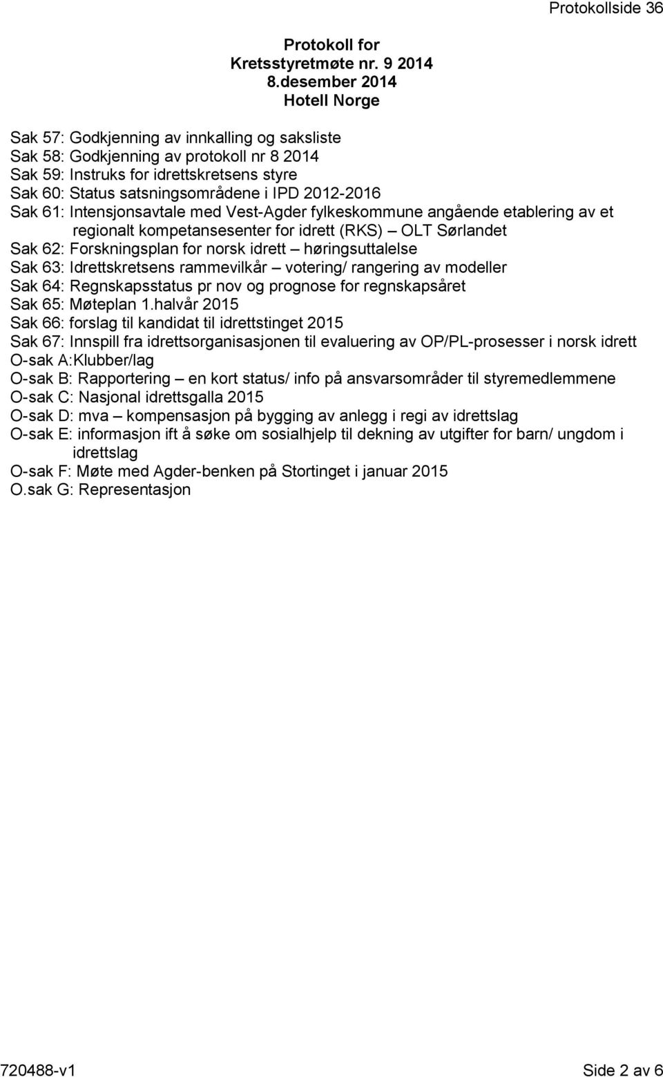 2012-2016 Sak 61: Intensjonsavtale med Vest-Agder fylkeskommune angående etablering av et regionalt kompetansesenter for idrett (RKS) OLT Sørlandet Sak 62: Forskningsplan for norsk idrett