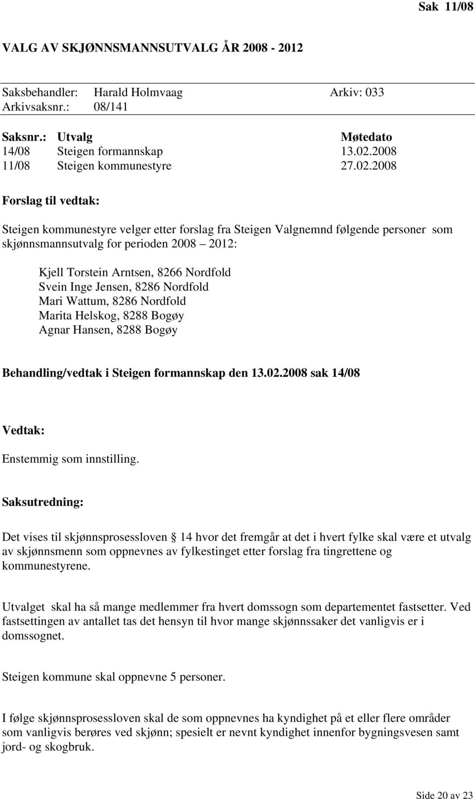 2008 Steigen kommunestyre velger etter forslag fra Steigen Valgnemnd følgende personer som skjønnsmannsutvalg for perioden 2008 2012: Kjell Torstein Arntsen, 8266 Nordfold Svein Inge Jensen, 8286