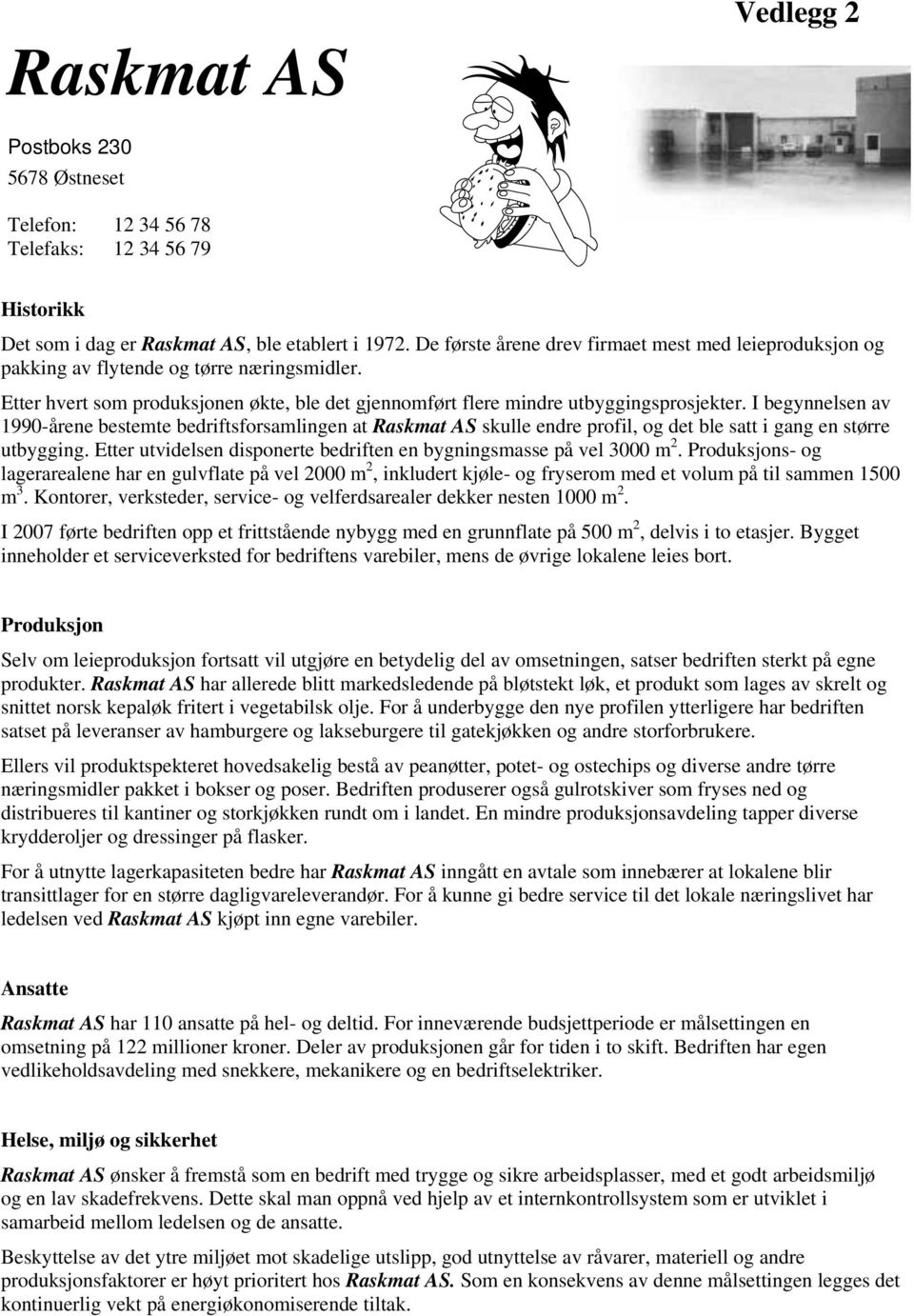 I begynnelsen av 1990-årene bestemte bedriftsforsamlingen at Raskmat AS skulle endre profil, og det ble satt i gang en større utbygging.