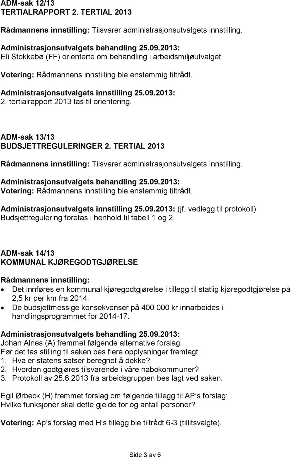 tertialrapport tas til orientering. ADM-sak 13/13 BUDSJETTREGULERINGER 2. TERTIAL Rådmannens innstilling: Tilsvarer administrasjonsutvalgets innstilling. Administrasjonsutvalgets behandling 25.09.