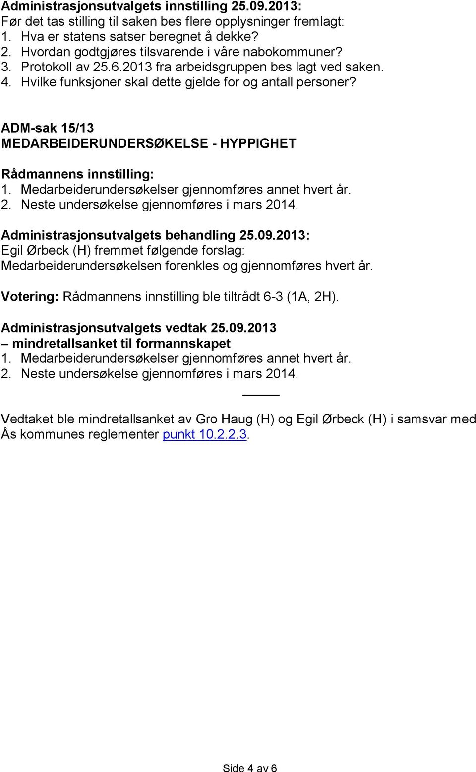 Medarbeiderundersøkelser gjennomføres annet hvert år. 2. Neste undersøkelse gjennomføres i mars 2014. Administrasjonsutvalgets behandling 25.09.