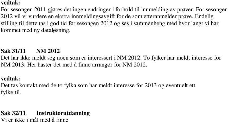 Sak 31/11 NM 2012 Det har ikke meldt seg noen som er interessert i NM 2012. To fylker har meldt interesse for NM 2013. Her haster det med å finne arrangør for NM 2012.